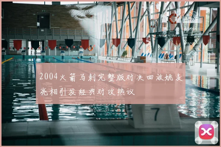 2004火箭马刺完整版对决回放姚麦亮相引发经典对攻热议