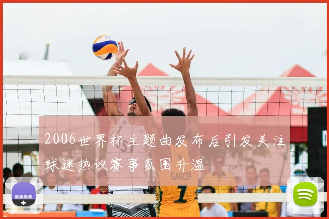 2006世界杯主题曲发布后引发关注球迷热议赛事氛围升温