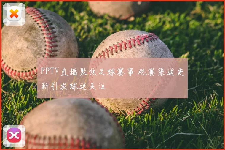 PPTV直播聚焦足球赛事 观赛渠道更新引发球迷关注