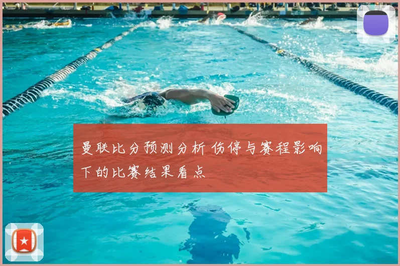 曼联比分预测分析 伤停与赛程影响下的比赛结果看点